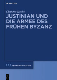 Justinian und die Armee des frühen Byzanz (Millennium-Studien / Millennium Studies 70) (German Edition)