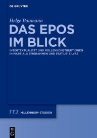 Das Epos im Blick: IntertextualitÃ¤t und Rollenkonstruktionen in Martials Epigrammen und Statius' Silvae Helge Baumann Author