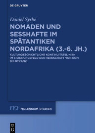 Nomaden und Sesshafte im spatantiken Nordafrika (3.-6. Jh.): Kulturgeschichtliche Kontinuitatslinien im Spannungsfeld der Herrschaft von Rom bis Byzan