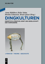 Dingkulturen: Objekte in Literatur, Kunst und Gesellschaft der Vormoderne Anna MÃ¼hlherr Editor