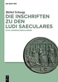 Die Inschriften zu den Ludi saeculares: Acta ludorum saecularium Bärbel Schnegg Author