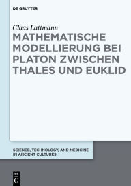 Mathematische Modellierung bei Platon zwischen Thales und Euklid Claas Lattmann Author