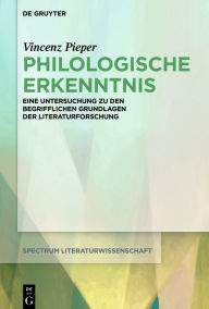 Philologische Erkenntnis: Eine Untersuchung zu den begrifflichen Grundlagen der Literaturforschung Vincenz Pieper Author
