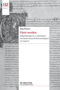 Fürst werden: Rangerhöhungen im 14. Jahrhundert - Das römisch-deutsche Reich und England im Vergleich Jörg Peltzer Author