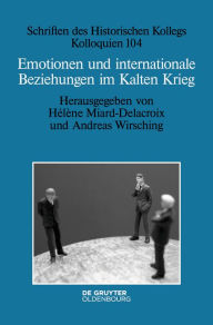 Emotionen und internationale Beziehungen im Kalten Krieg: 104 (Schriften Des Historischen Kollegs)