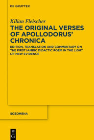 The Original Verses of Apollodorus' >Chronica<: Edition, Translation and Commentary on the First Iambic Didactic Poem in the Light of New Evidence Kil
