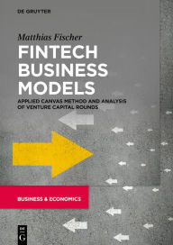 Fintech Business Models: Applied Canvas Method and Analysis of Venture Capital Rounds Matthias Fischer Author