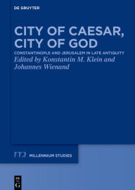 City of Caesar, City of God: Constantinople and Jerusalem in Late Antiquity Konstantin M. Klein Editor