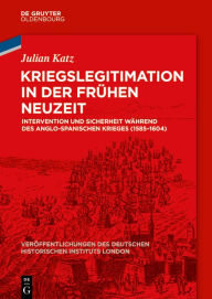 Kriegslegitimation in der Frühen Neuzeit: Intervention und Sicherheit während des anglo-spanischen Krieges (1585-1604) Julian Katz Author