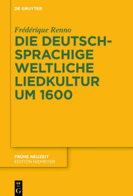 Die deutschsprachige weltliche Liedkultur um 1600 FrÃ©dÃ©rique Renno Author
