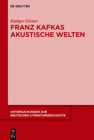 Franz Kafkas akustische Welten RÃ¼diger GÃ¶rner Author
