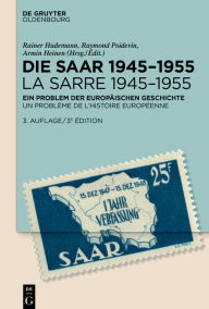 Die Saar 1945-1955 / La Sarre 1945-1955: Ein Problem der europäischen Geschichte / Un problème de l'histoire européenne Rainer Hudemann Editor