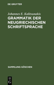 Grammatik der neugriechischen Schriftsprache Johannes E. Kalitsunakis Author