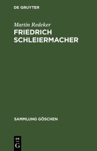 Friedrich Schleiermacher: Leben und Werk (1768 bis 1834) Martin Redeker Author