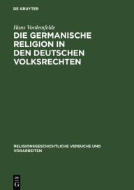 Die germanische Religion in den deutschen Volksrechten: Erster Halbband: Der ReligiÃ¶se Glaube Hans Vordemfelde Author