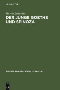 Der junge Goethe und Spinoza: Studien zur Geschichte des Spinozismus in der Epoche des Sturms und Drangs Martin Bollacher Author