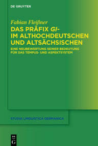 Das PrÃ¤fix gi- im Althochdeutschen und AltsÃ¤chsischen: Eine Neubewertung seiner Bedeutung fÃ¼r das Tempus- und Aspektsystem Fabian FleiÃ?ner Author