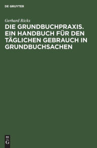 Die Grundbuchpraxis. Ein Handbuch fur den taglichen Gebrauch in Grundbuchsachen: [Nachtrag] Gerhard Ricks Author