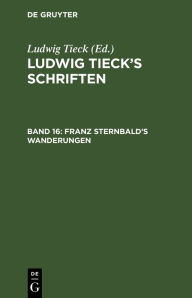 Franz Sternbald's Wanderungen: Eine altdeutsche Geschichte Ludwig Tieck Editor