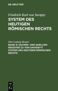 Sachen- und Quellen-Register zu von Savigny's System des heutigen römischen Rechts Otto Ludwig Heuser Author