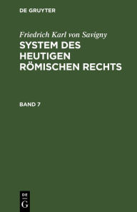 Friedrich Karl von Savigny: System des heutigen römischen Rechts. Band 7 Friedrich Karl von Savigny Author