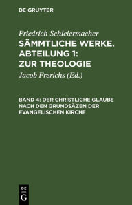 Der christliche Glaube nach den Grundsäzen der evangelischen Kirche Friedrich Schleiermacher Author