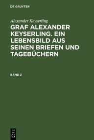 Alexander Keyserling: Graf Alexander Keyserling. Ein Lebensbild aus seinen Briefen und Tagebüchern. Band 2 Alexander Keyserling Author