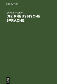 Die preussische Sprache: Texte, Grammatik, etymologisches Wörterbuch Erich Berneker Author