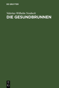 Die Gesundbrunnen: Vier Gesänge Valerius Wilhelm Neubeck Author