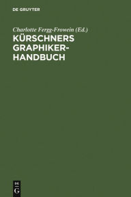 Kürschners Graphiker-Handbuch: Deutschland - Österreich - Schweiz. Illustratoren, Gebrauchsgraphiker, Typographen Charlotte Fergg-Frowein Editor