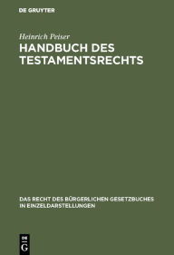 Handbuch des Testamentsrechts: Mit zahlreichen Beispielen und Formularen Heinrich Peiser Author