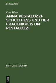Anna Pestalozzi-Schultheß und der Frauenkreis um Pestalozzi Käte Silber Author