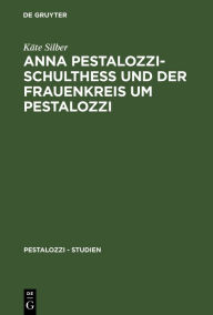 Anna Pestalozzi-Schulthe� und der Frauenkreis um Pestalozzi Käte Silber Author