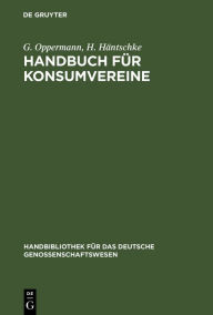 Handbuch fÃ¼r Konsumvereine: Praktische Anweisung zu deren Einrichtung und GrÃ¼ndung G. Oppermann Author