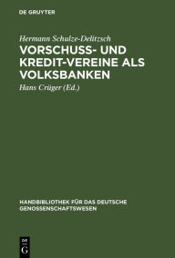 Vorschuss- und Kredit-Vereine als Volksbanken: Praktische Anweisung zu deren Einrichtung und Gründung Hermann Schulze-Delitzsch Author