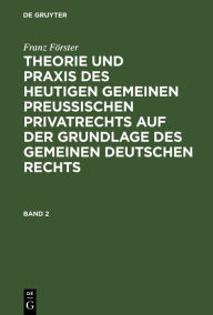 Franz FÃ¶rster: Theorie und Praxis des heutigen gemeinen preuÃ?ischen Privatrechts auf der Grundlage des gemeinen deutschen Rechts. Band 2 Franz FÃ¶rs