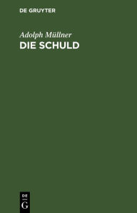 Die Schuld: Trauerspiel in vier Akten Adolph Müllner Author