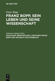 Briefwechsel zwischen Franz Bopp und Wilhelm von Humboldt: Mit einer Einleitung und einem vollstÃ¤ndigen Register Salomon Lefmann Editor