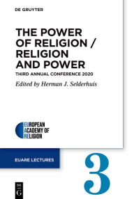 The Power of Religion / Religion and Power: Third Annual Conference 2020 Herman J. Selderhuis Editor