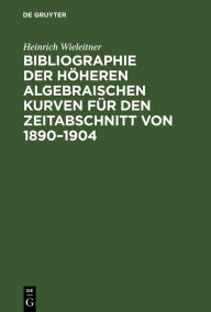 Bibliographie der hÃ¶heren algebraischen Kurven fÃ¼r den Zeitabschnitt von 1890-1904: Beilage zum Jahresbericht des Konigl. humanistischen Gymnasiums