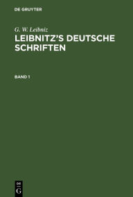 G. W. Leibniz: Leibnitz's deutsche Schriften. Band 1 G. W. Leibniz Author