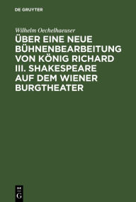 Über eine neue Bühnenbearbeitung von König Richard III. Shakespeare auf dem Wiener Burgtheater Wilhelm Oechelhaeuser Author