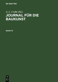 Journal für die Baukunst. Band 15 A. L. Crelle Editor