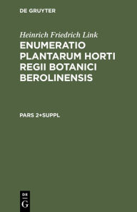 Heinrich Friedrich Link: Enumeratio Plantarum Horti Regii Botanici Berolinensis. Pars 2+Suppl Heinrich Friedrich Link Author