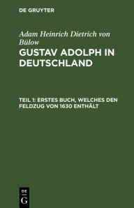 Erstes Buch, welches den Feldzug von 1630 enthält Adam Heinrich Dietrich von B low Author