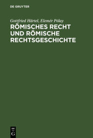 Römisches Recht und Römische Rechtsgeschichte: Eine Einführung Gottfried Härtel Author
