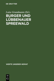 Burger und LÃ¼bbenauer Spreewald: Ergebnisse der landeskundlichen Bestandsaufnahme in den Gebieten von Burg und LÃ¼bbenau Luise Grundmann Editor
