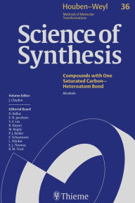 Science of Synthesis: Houben-Weyl Methods of Molecular Transformations Vol. 36: Alcohols Jonathan P. Clayden Editor