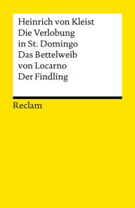 Die Verlobung in St. Domingo. Das Bettelweib von Locarno. Der Findling: ErzÃ¤hlungen (Reclams Universal-Bibliothek) Heinrich von Kleist Author