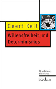 Willensfreiheit und Determinismus: Grundwissen Philosophie - Geert Keil